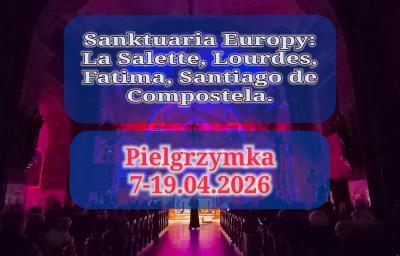 Pielgrzymka Sanktuaria Europy 7-19.04.2026 La Salette, Lourdes, Fatima, Santiago de Compostela